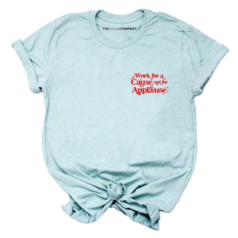 Work For A Cause Not For Applause Corner Feminist T-Shirt Spandex Blend Rayon Blend Denim Blend Work For A Cause Not For Applause Corner Feminist T-Shirt Spandex Blend Rayon Blend Denim Blend